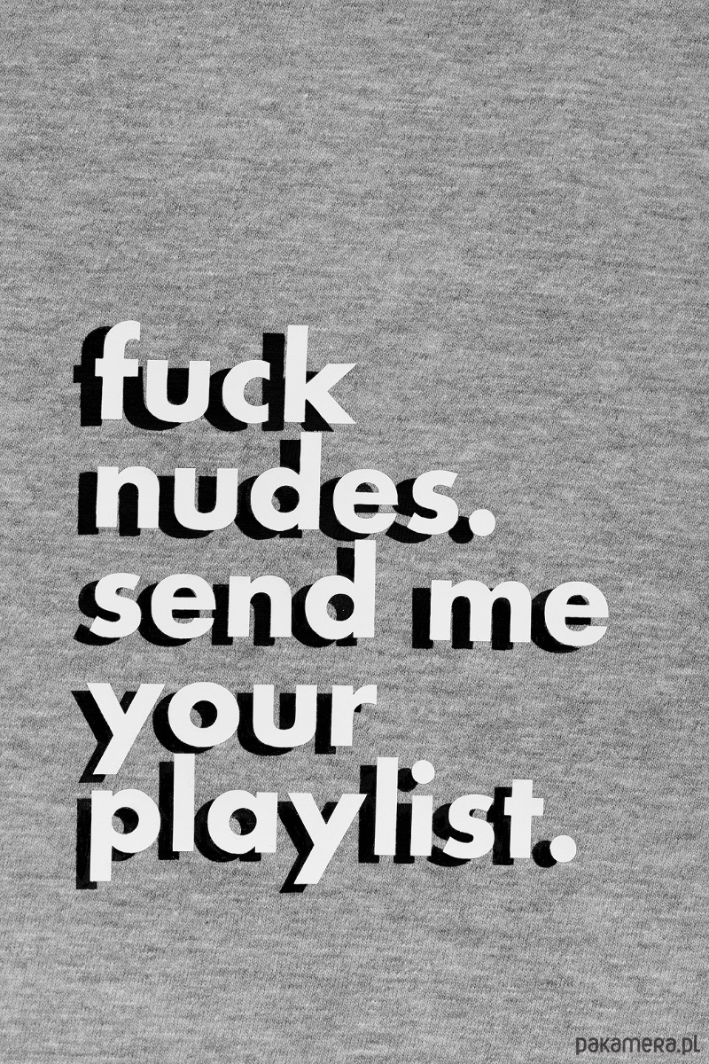 Fuck nudes send me your playlist Tshirt 2724890 - Pakamera.pl