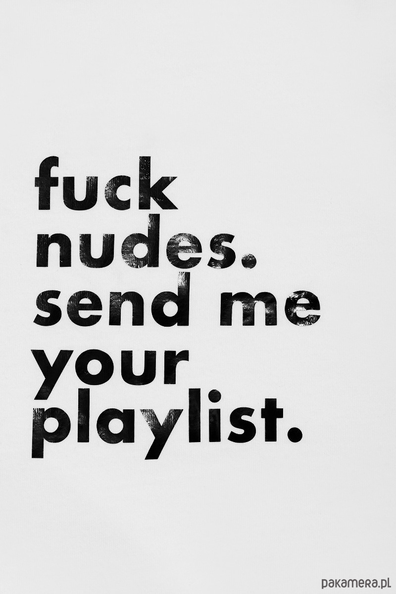 Fuck nudes send me your playlist Tshirt 2724867 - Pakamera.pl