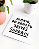 kartki okolicznościowe - wydruki Mamo, po prostu jesteś super 3
